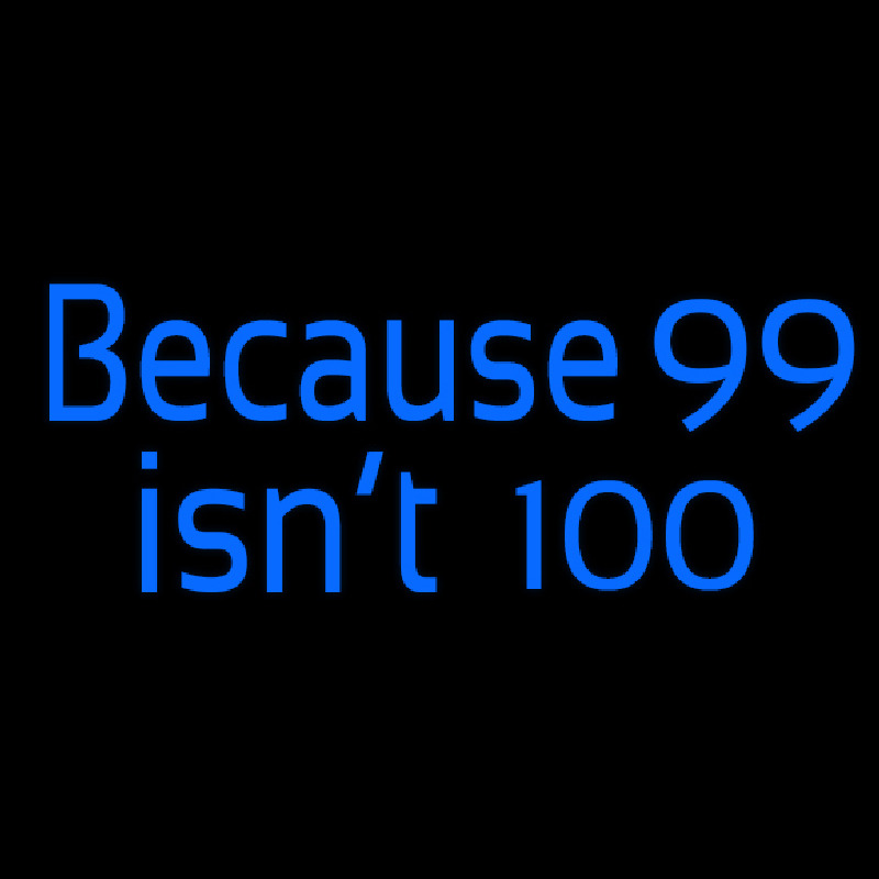 Because 99 Isnt 100 Neonkyltti