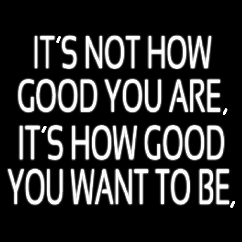 Custom Its Not How Good You Are Neonkyltti