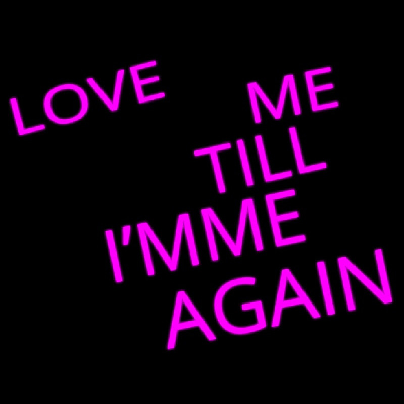 Love Me Till I M Me Again Neonkyltti