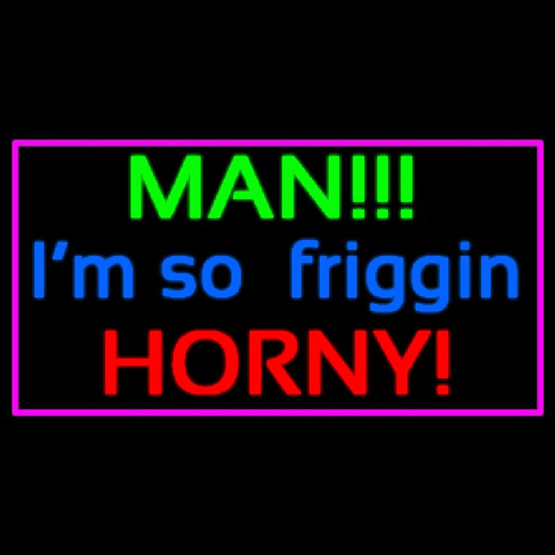 Man I M So Friggin Horny Neonkyltti