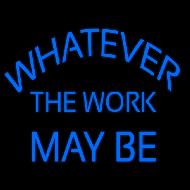 Whatever The Work May Be Neonkyltti