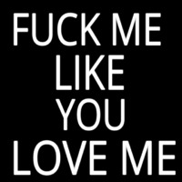 Fuck Me Like Love Me Neonkyltti