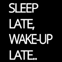 Sleep Late Wake Up Late Neonkyltti